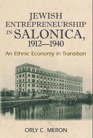 Jewish Entrepreneurship in Salonica, 1912-1940