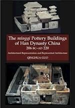 The Mingqi Pottery Buildings of Han Dynasty China, 206 BC -AD 220