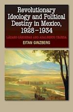 Revolutionary Ideology and Political Destiny in Mexico, 1928-1934