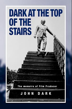 Dark at the Top of the Stairs - Memoirs of a Film Producer