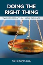 Doing the Right Thing: Twelve Portraits in Moral Courage 