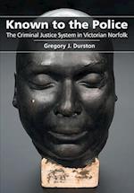 Known to the Police: The Criminal Justice System in Victorian Norfolk 