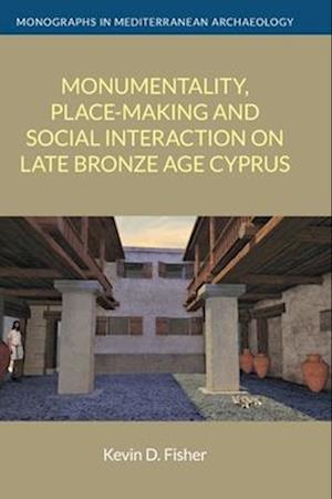 Monumentality, Place-Making and Social Interaction on Late Bronze Age Cyprus