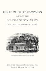 Eight Monthso Campaign Against the Bengal Sepoy Army During the Mutiny of 1857