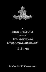 Short History of the 39th (Deptford) Divisional Artilley. 1915-1918