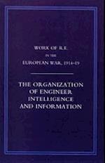 WORK OF THE ROYAL ENGINEERS IN THE EUROPEAN WAR 1914-1918: The Organization of Engineer Intelligence and Information 