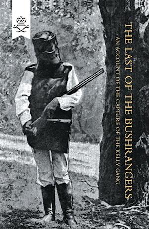 Last of the Bushrangers, an Account of the Capture of the Kelly Gang