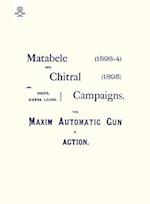 MATEBELE & CHITRAL CAMPAIGNS (1893-4) AND 1895 : THE MAXIM AUTOMATIC GUN IN ACTION 