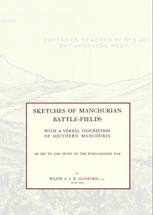Sketches of Manchurian Battle-Fieldswith a Verbal Description of Southern Manchuria - An Aid to the Study of the Russo-Japanese War