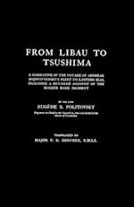 From Libau to Tsushimaa Narrative of the Voyage of Admiral Rojdestvensky's Fleet to Eastern Seas