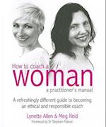 How To Coach A Woman - A Practitioners Manual