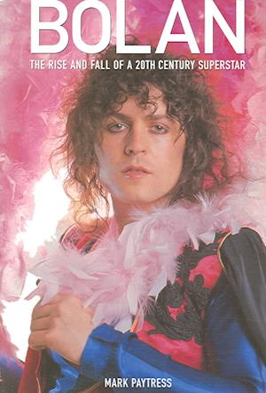 Bolan: The Rise and Fall of a 20th Century Superstar