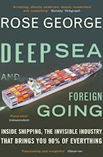 Deep Sea and Foreign Going : Inside Shipping, the Invisible Industry That Brings You Ninety Percent of Everything