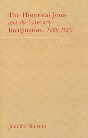 The Historical Jesus and the Literary Imagination 1860-1920