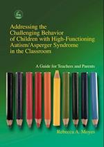 Addressing the Challenging Behavior of Children with High-Functioning Autism/Asperger Syndrome in the Classroom