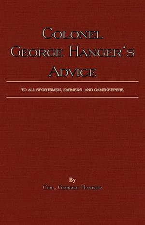 Colonel George Hanger's Advice To All Sportsmen, Farmers And Gamekeepers (History Of Shooting Series)