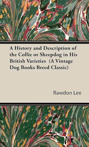 A History and Description of the Collie or Sheepdog in His British Varieties  (A Vintage Dog Books Breed Classic)