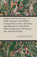 Empires Of The Far East - A Study Of Japan And Of Her Colonial Possessions, Of China And Manchuria And Of The Political Questions Of Eastern Asia And The Pacific