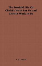 The Twofold Life or Christ's Work for Us and Christ's Work in Us