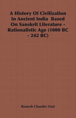 A History Of Civilization In Ancient India  Based On Sanskrit Literature - Rationalistic Age (1000 BC - 242 BC)