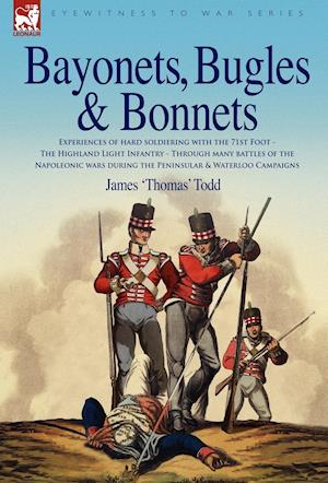 Bayonets, Bugles & Bonnets - Experiences of Hard Soldiering with the 71st Foot - The Highland Light Infantry - Through Many Battles of the Napoleonic