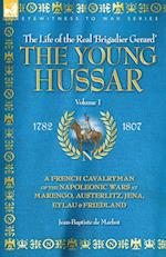 THE YOUNG HUSSAR - VOLUME 1 - A FRENCH CAVALRYMAN OF THE NAPOLEONIC WARS AT MARENGO, AUSTERLITZ, JENA, EYLAU & FRIEDLAND