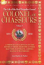 COLONEL OF CHASSEURS - A FRENCH CAVALRYMAN IN THE RETREAT FROM  MOSCOW, LUTZEN, BAUTZEN, KATZBACH, LEIPZIG, HANAU & WATERLOO.