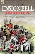 Ensign Bell in the Peninsular War - The Experiences of a Young British Soldier of the 34th Regiment 'The Cumberland Gentlemen' in the Napoleonic Wars