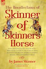 THE RECOLLECTIONS OF SKINNER OF SKINNER'S HORSE - JAMES SKINNER AND HIS 'YELLOW BOYS' - IRREGULAR CAVALRY IN THE WARS OF INDIA BETWEEN THE BRITISH, MAHRATTA, RAJPUT, MOGUL, SIKH & PINDARREE FORCES