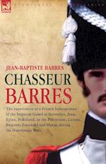 Chasseur Barres - The experiences of a French Infantryman of the Imperial Guard at Austerlitz, Jena, Eylau, Friedland, in the Peninsular, Lutzen, Bautzen, Zinnwald and Hanau during the Napoleonic Wars.