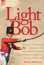 Light Bob - The experiences of a young officer in H.M. 28th and 36th regiments of the British Infantry during the peninsular campaign of the Napoleonic wars 1804 - 1814