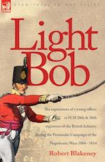 Light Bob - The experiences of a young officer in H.M. 28th and 36th regiments of the British Infantry during the peninsular campaign of the Napoleonic wars 1804 - 1814