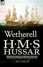 Wetherell of H. M. S. Hussar the Recollections of an Ordinary Seaman of the Royal Navy During the Napoleonic Wars