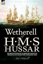 Wetherell of H. M. S. Hussar the Recollections of an Ordinary Seaman of the Royal Navy During the Napoleonic Wars