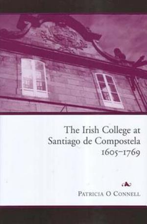 The Irish College at Santiago de Compostela, 1605-1769