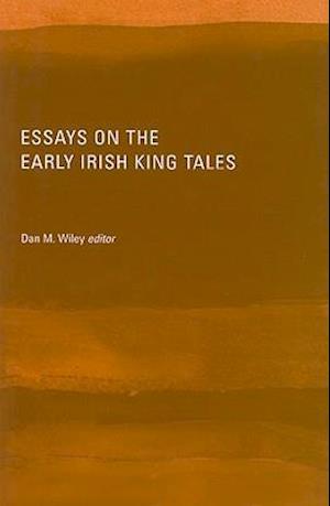 Essays on the Early Irish King Tales