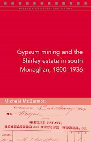 Gypsum Mining and the Shirley Estate in South Monaghan, 1800-1936