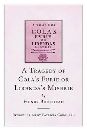 A Tragedy of Cola's Furie or Lirenda's Miserie by Henry Burkhead