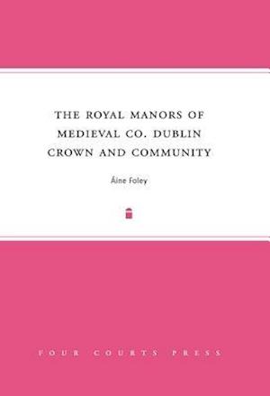 The Royal Manors of Medieval Co. Dublin