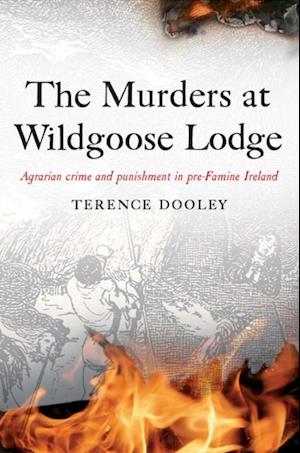 The Murders at Wildgoose Lodge : Agrarian Crime and Punishment in Pre-Famine Ireland