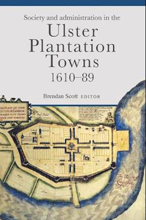 Society and Administration in the Ulster Plantation Towns, 1610-89