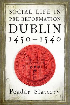Social Life in Pre-Reformation Dublin, 1450-1540