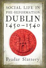 Social Life in Pre-Reformation Dublin, 1450-1540