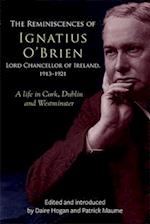 The reminiscences of Ignatius O'Brien, Lord Chancellor of Ireland, 1913-1918