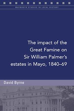 The Impact of the Great Famine on Sir William Palmer's Estates in Mayo, 1840-69