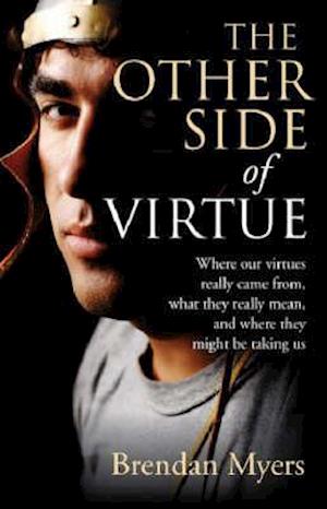 Other Side of Virtue, The – Where our virtues really came from, what they really mean, and where they might be taking us