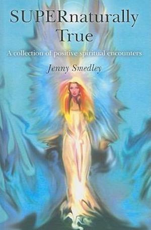 SUPERnaturally True – A collection of positive spiritual encounters