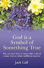 God Is A Symbol Of Something True – Why you don`t have to choose either a literal creator God or a blind, indifferent universe