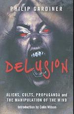 Delusion – Aliens, Cults, Propaganda and the Manipulation of the Mind