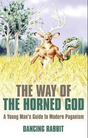 Way of the Horned God, The – A Young Man s Guide to Modern Paganism